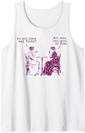 Do You Have Any Fucks Not Even One Girl Go Fish Tank Top