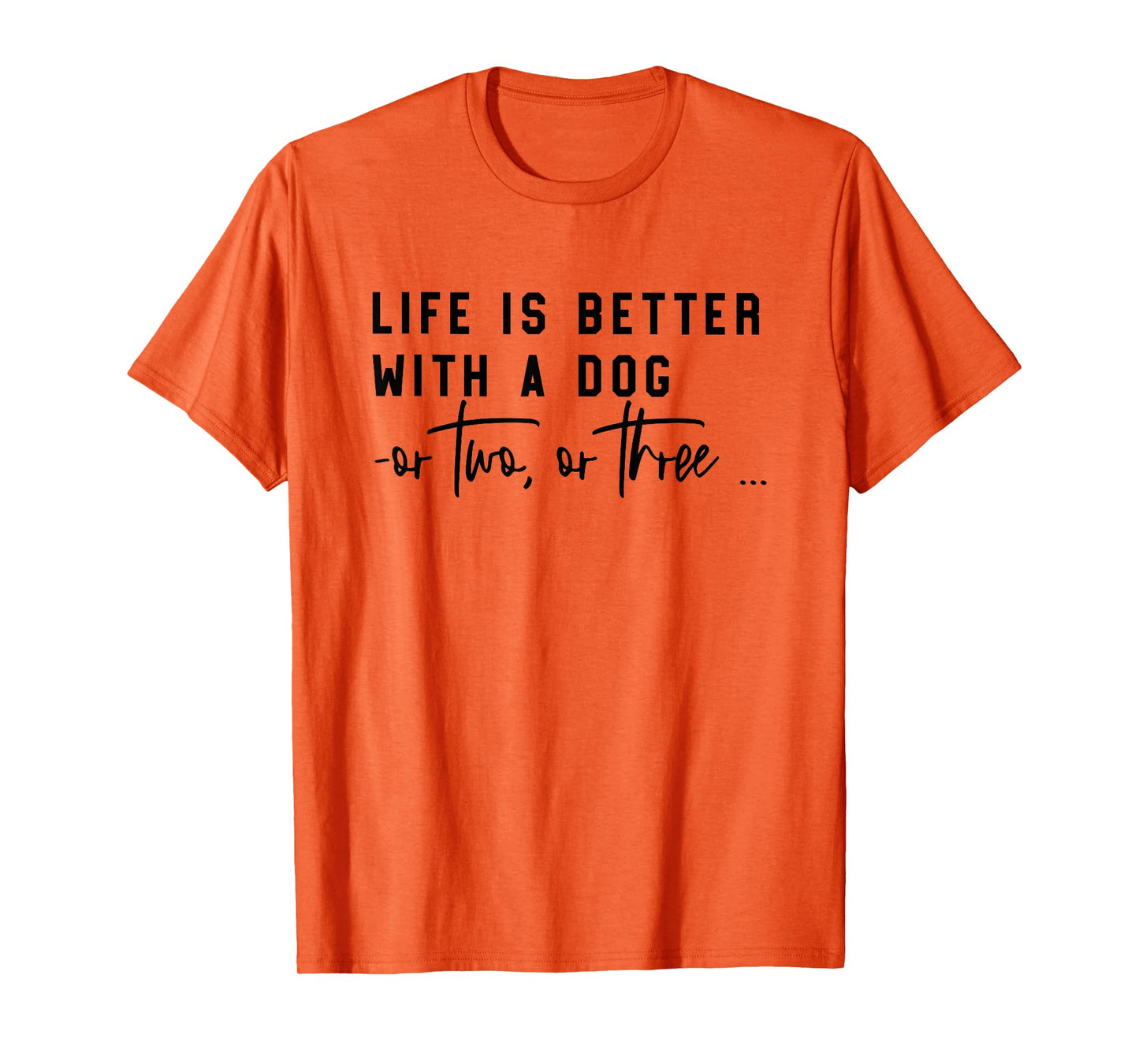 life is better with a dog or two or three T-Shirt