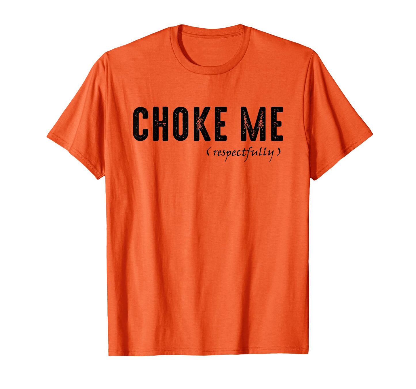 Funny Sarcastic Saying, Choke Me Respectfully T-Shirt