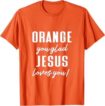 Funny Orange Pun - Orange You Glad Jesus Loves You! T-Shirt