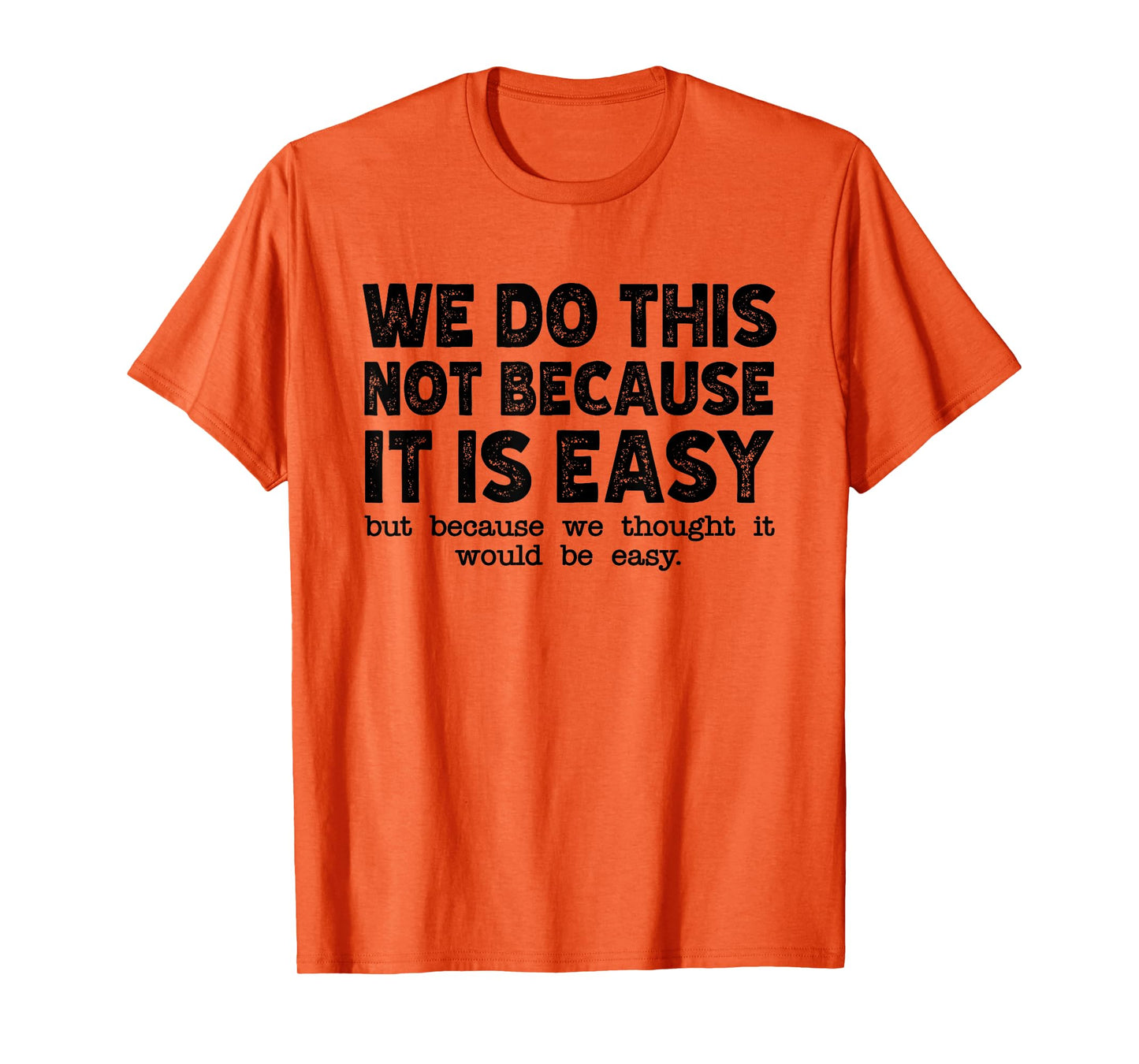 Funny Cool Sarcastic We Do This Not Because It is Easy T-Shirt
