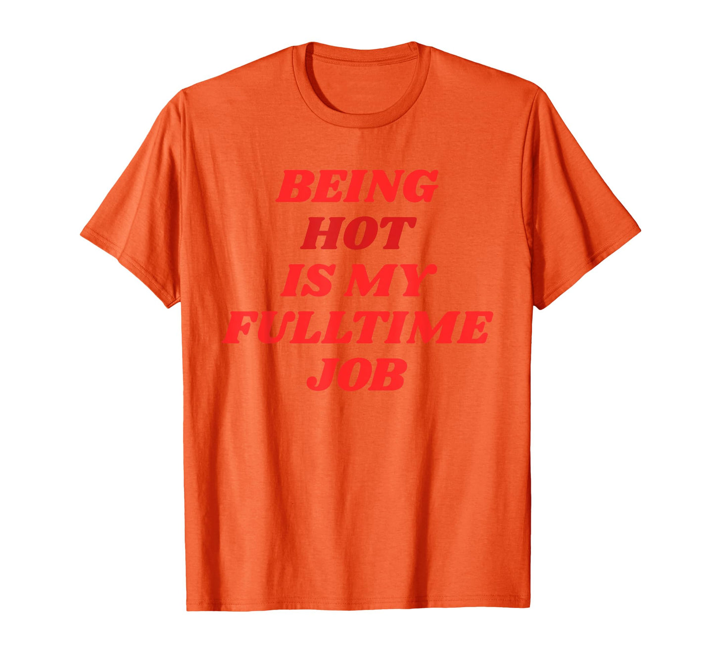 Being Hot Is My Full-Time Job – Funny Confidence Statement T-Shirt
