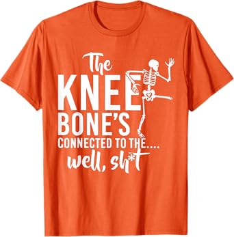 The Knee Bone's Connected To Funny Skeleton Saying Quote T-Shirt