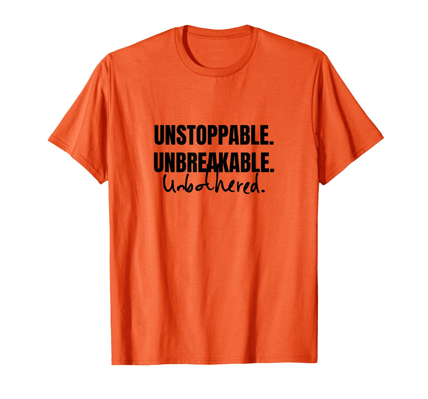 UNSTOPPABLE, UNBREAKABLE. UNBOTHERED T-Shirt