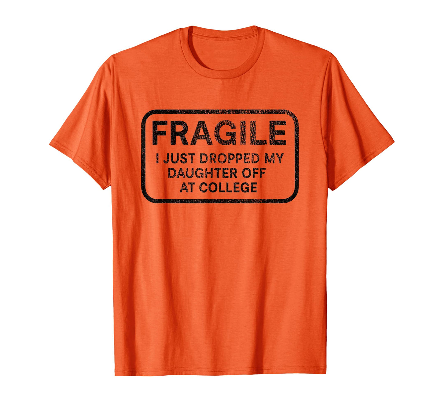 Fragile I Just Dropped My Daughter Off at College for Parent T-Shirt