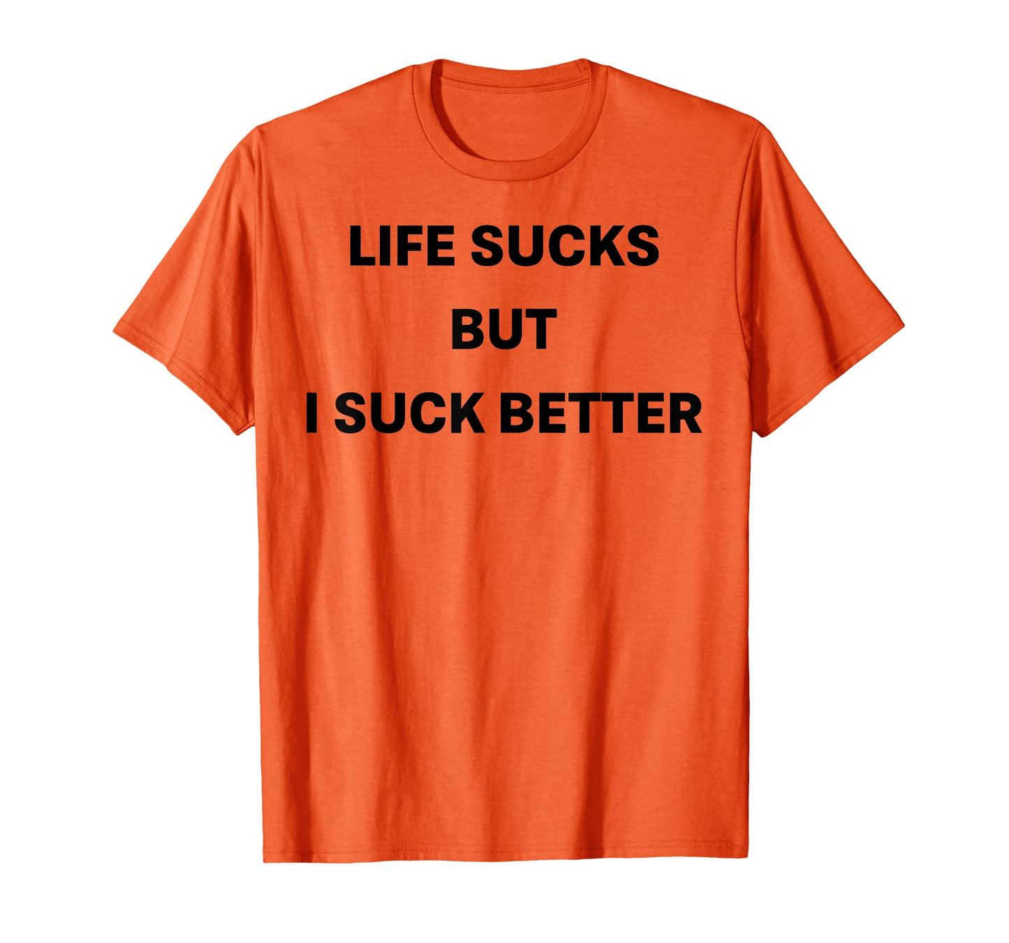 Life Sucks But I Suck Better T-Shirt