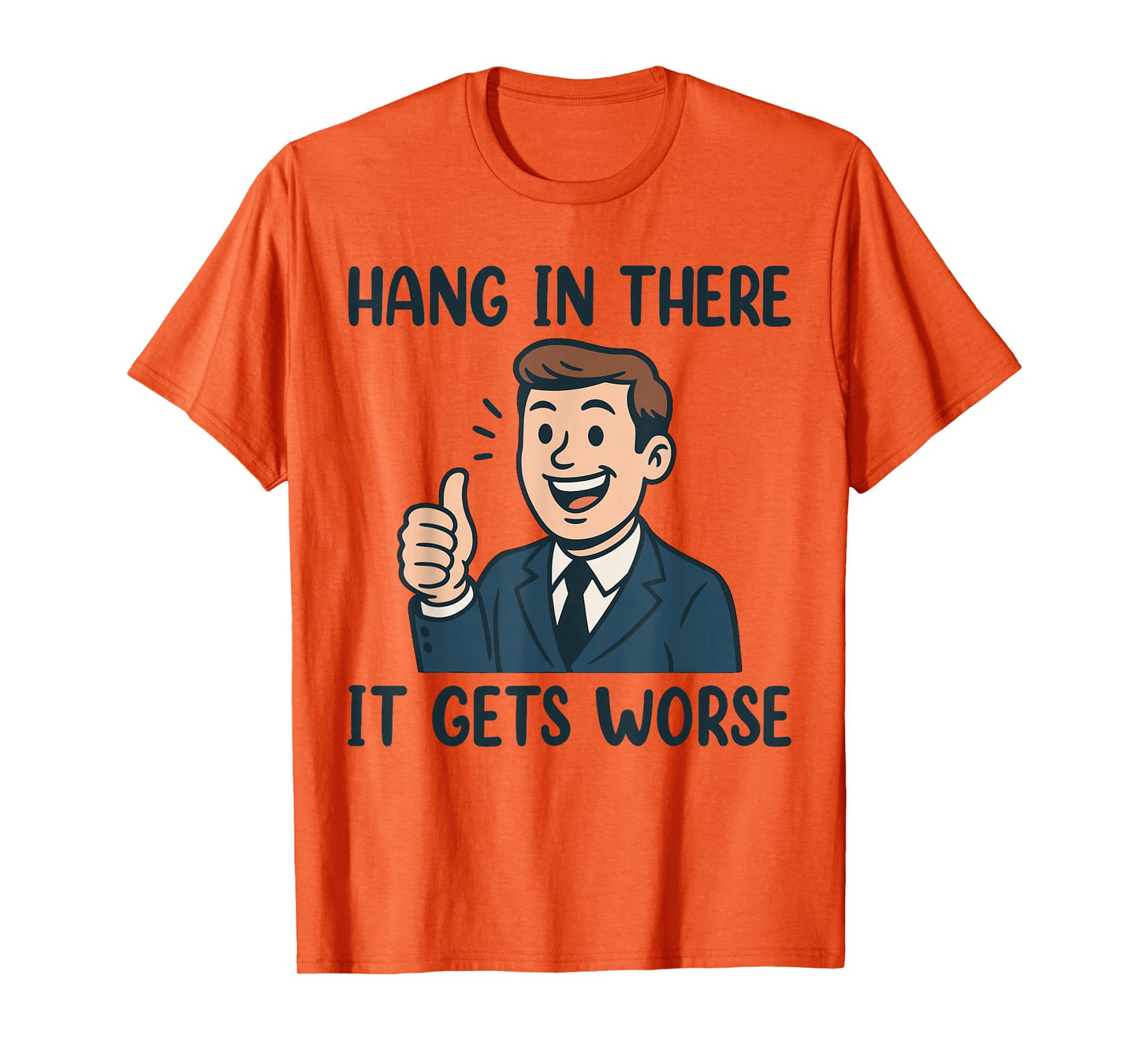 Funny Hang in There It Gets Worse Shirt for Men Women T-Shirt