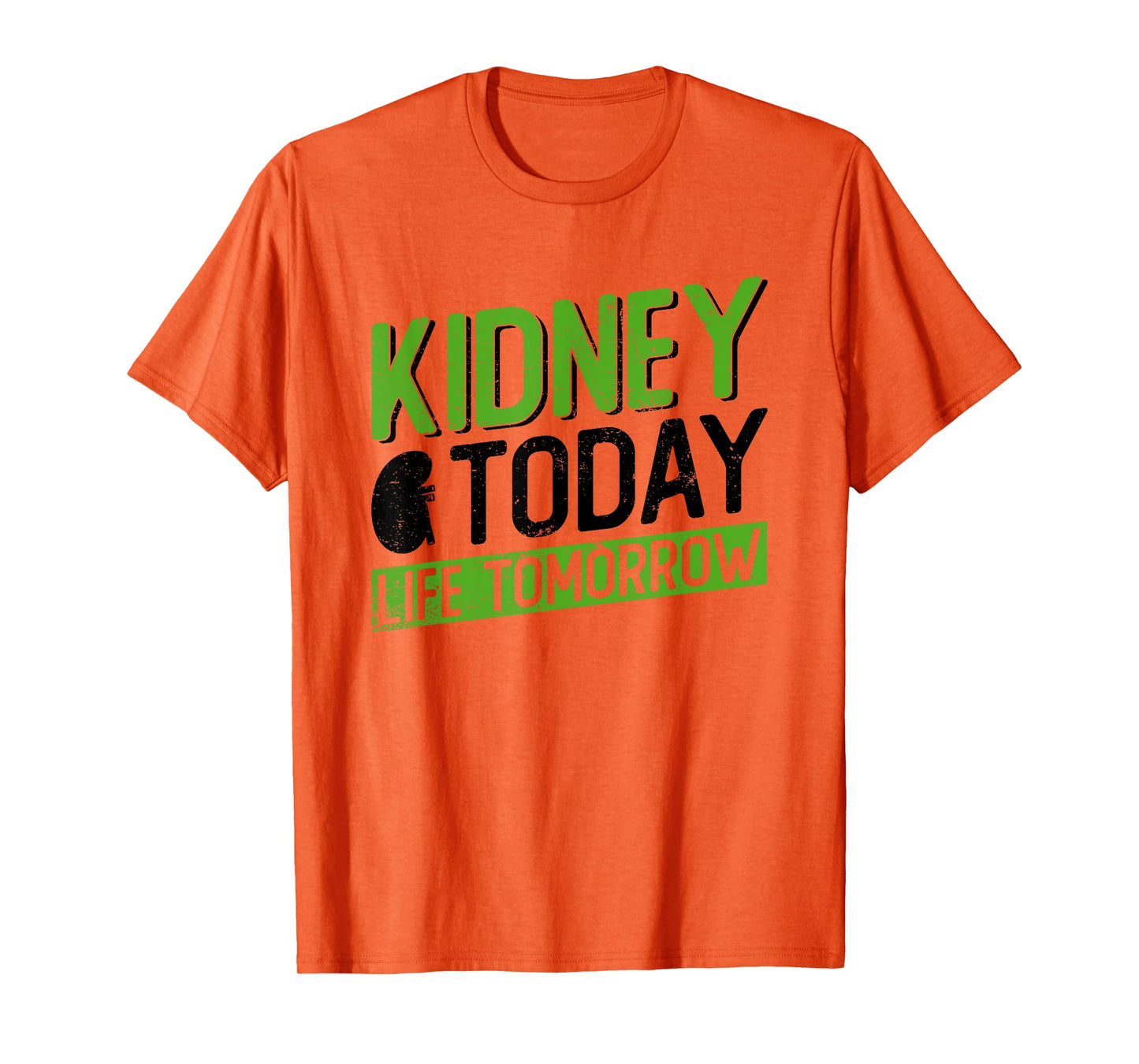 Kidney Today, Life Tomorrow - Kidney Transplant T-Shirt