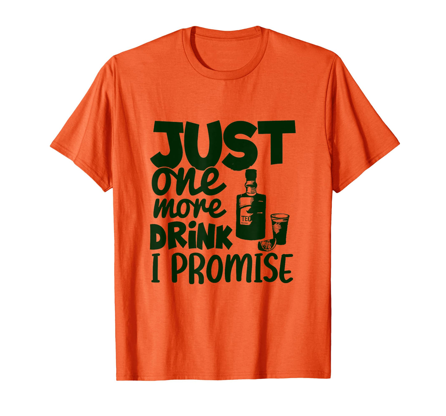 Just One More Drink I Promise Funny Tequila Party Lovers T-Shirt