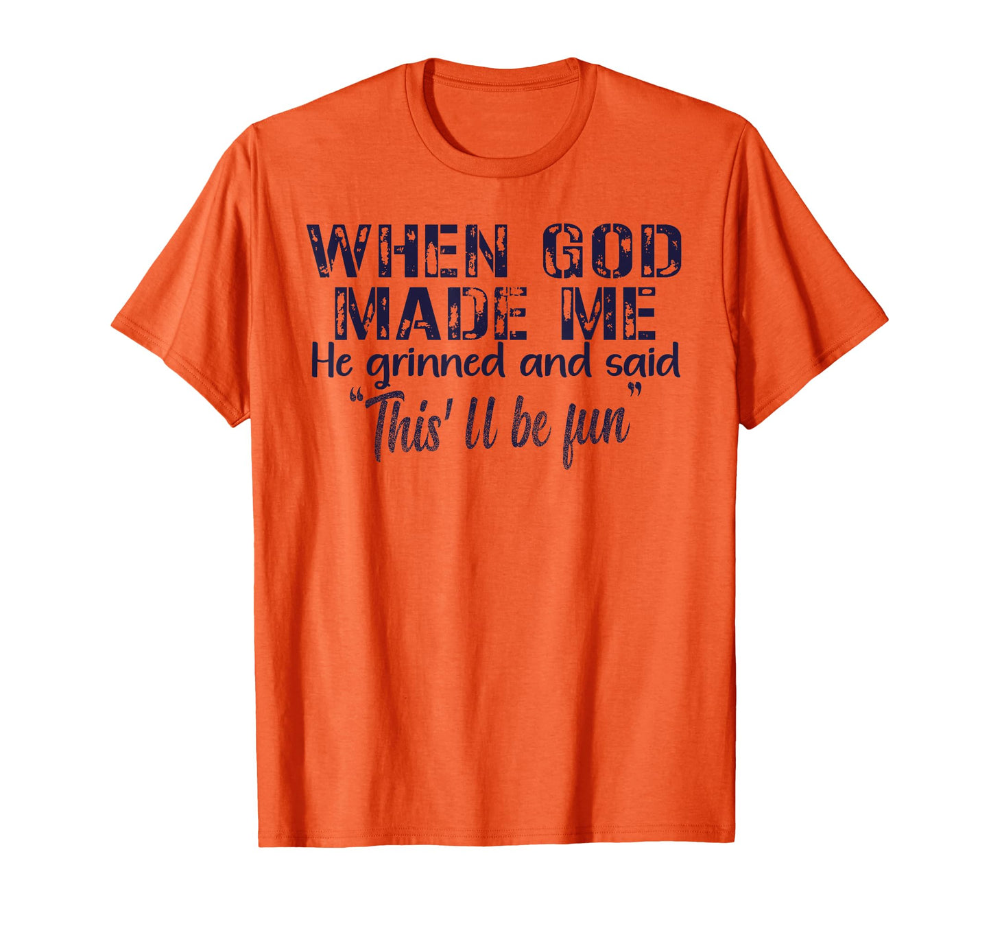 When God Made Me He Grinned and Said funny Sarcastic Saying T-Shirt