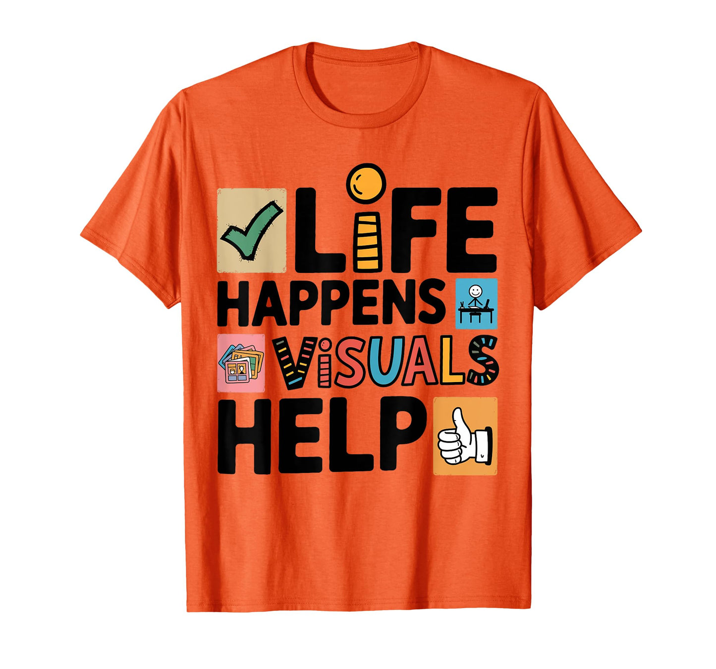 Life Happens Visuals Help, Teacher Aide Assistant SPED T-Shirt