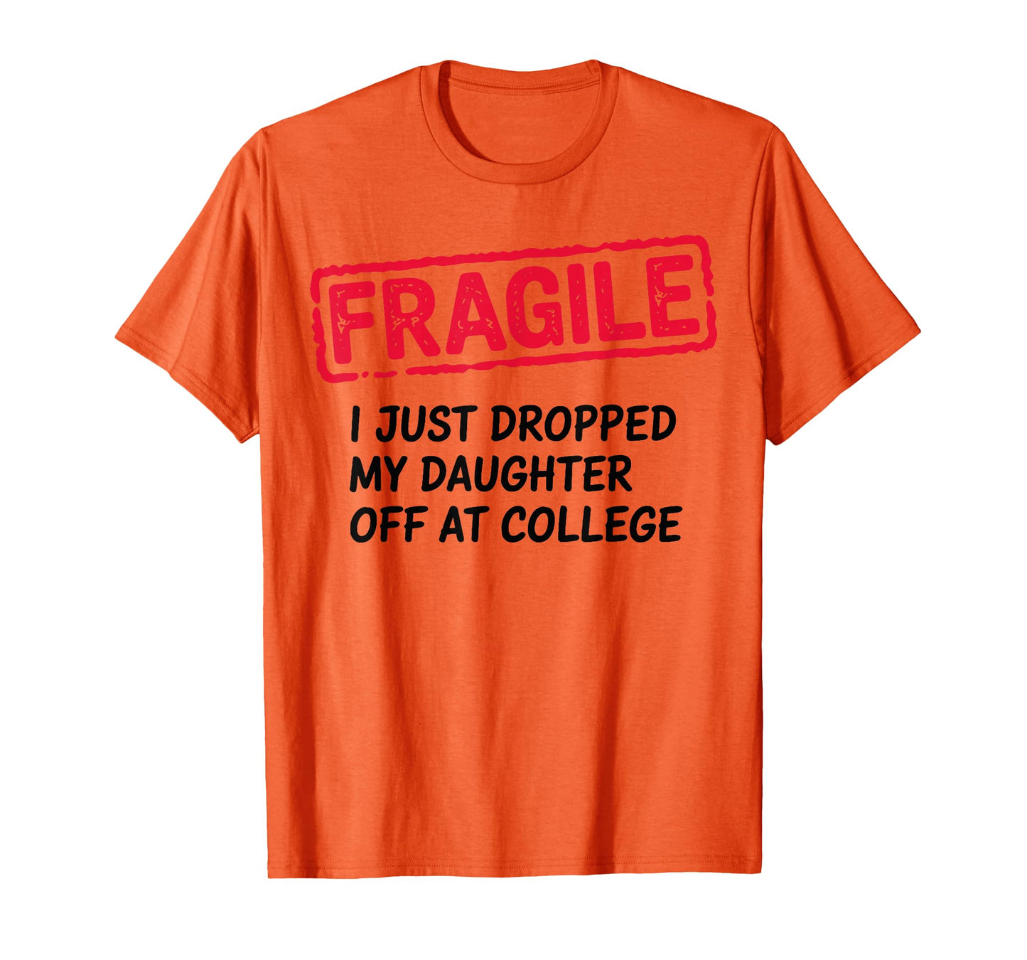 Fragile I Just Dropped My Daughter Off at College Parents T-Shirt
