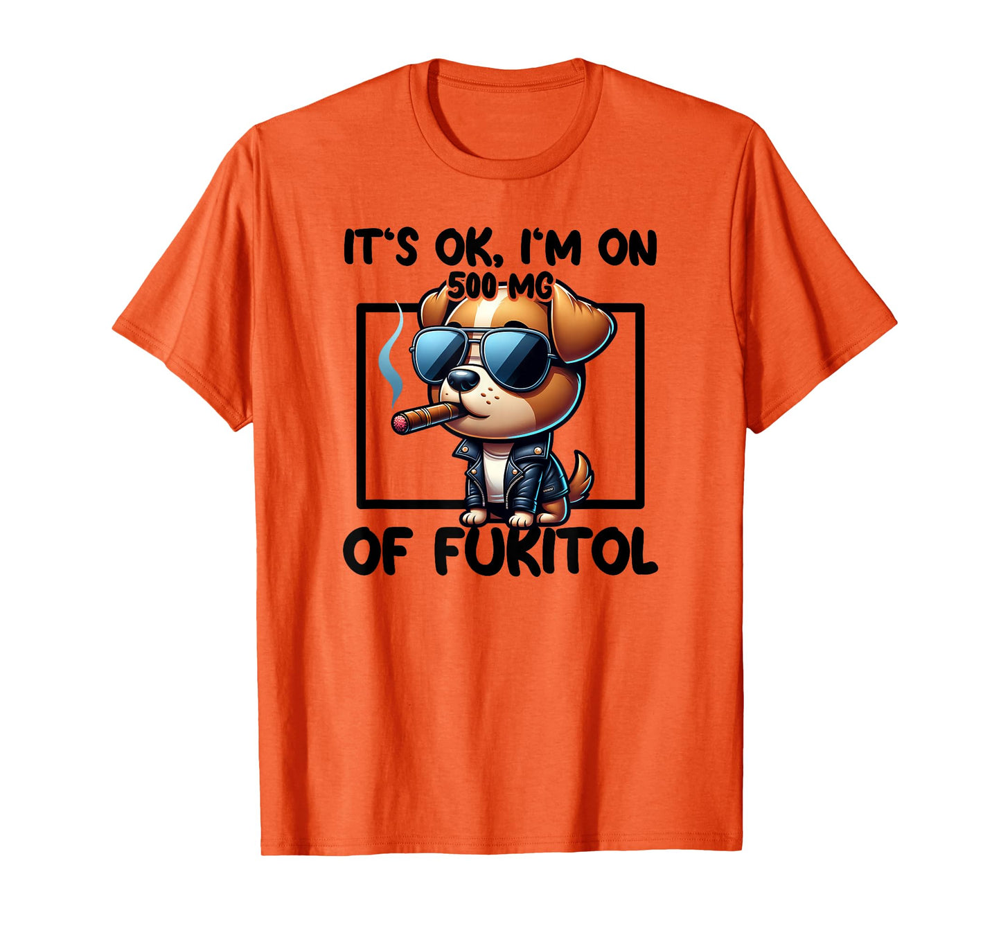 It's OK I'm On 500mgs Of Fukitol Funny Kool Dog Cigar T-Shirt