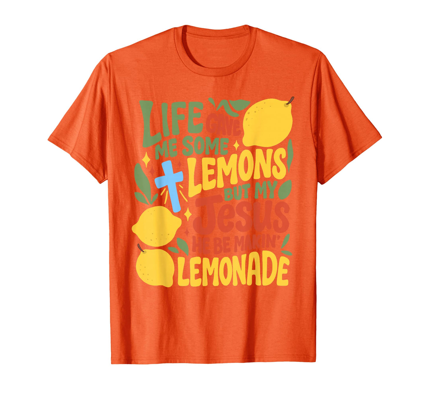 Life Gave Me Some Lemons But My Jesus He Be Making Lemonade T-Shirt