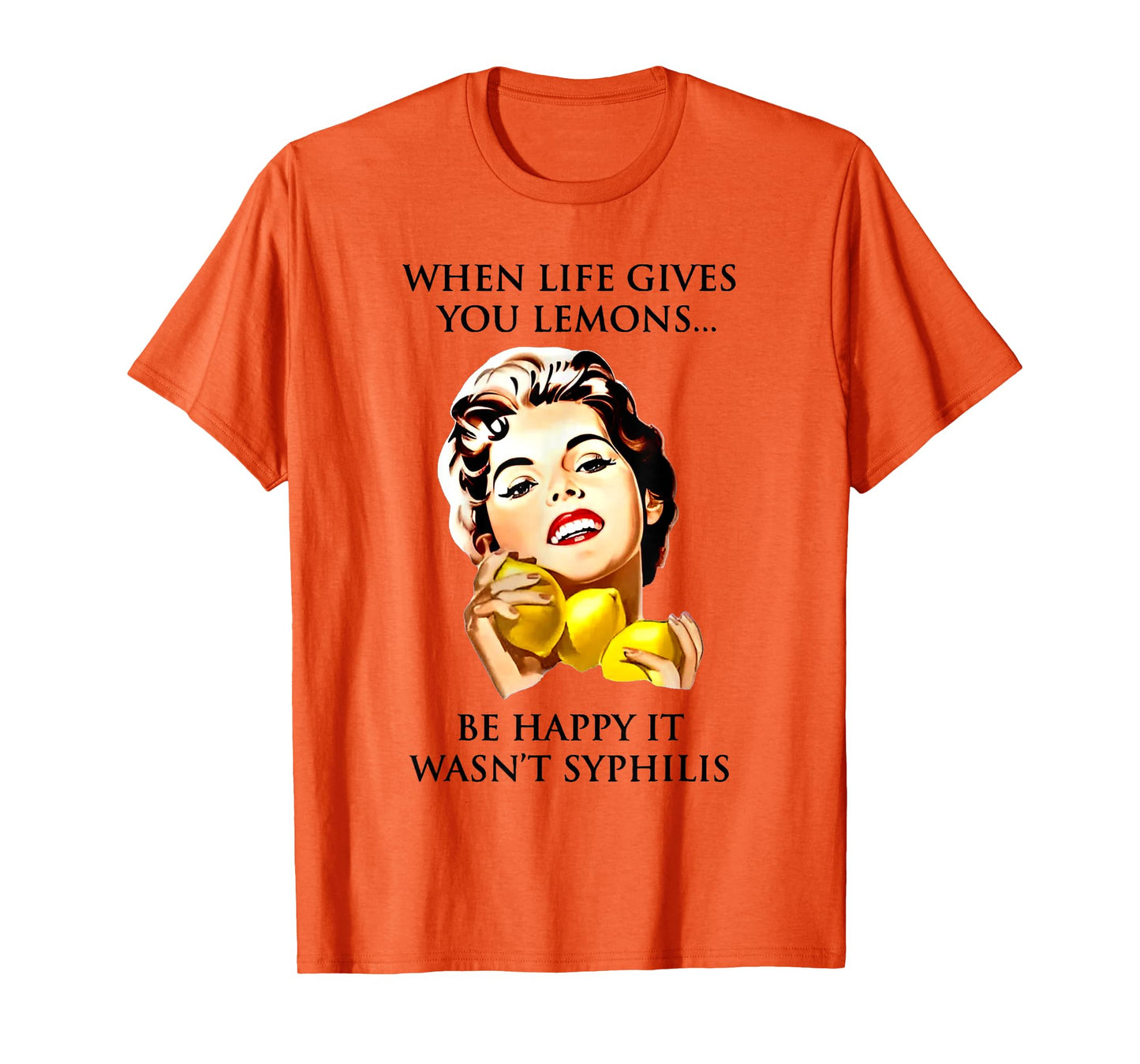 When Life Gives You Lemons Be Happy It Wasn't Syphilis T-Shirt