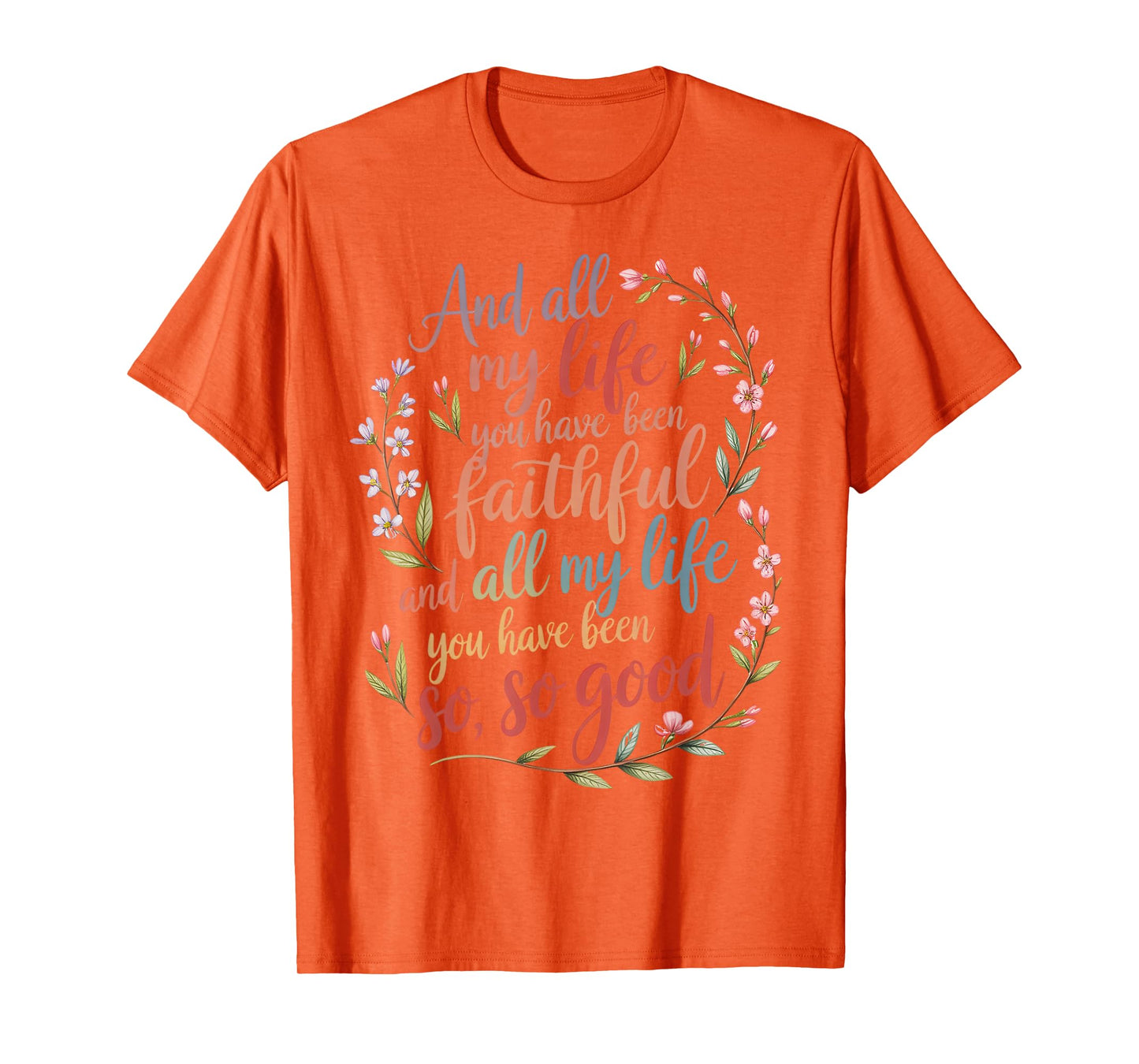 and All My Life You Have Been Faithful Christian Worship T-Shirt