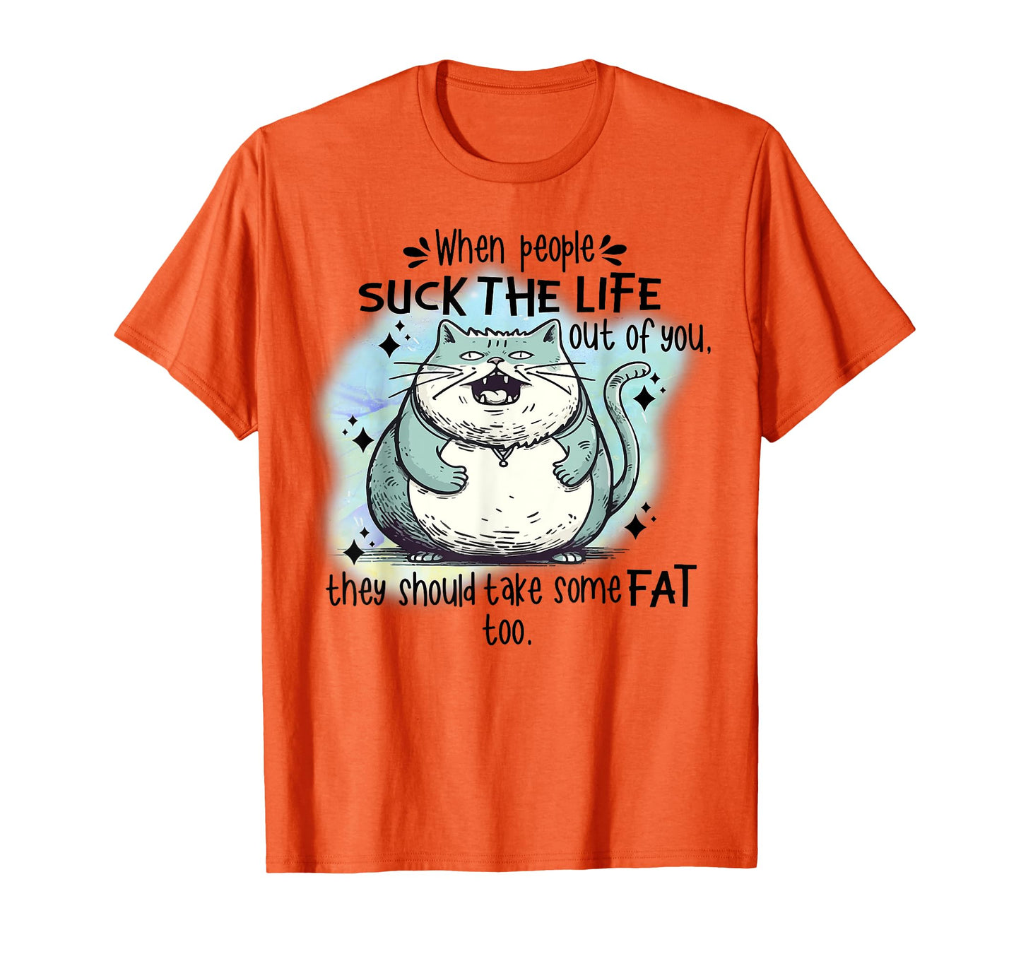 Cat When People Suck The Life Out Of You They Should Take So T-Shirt