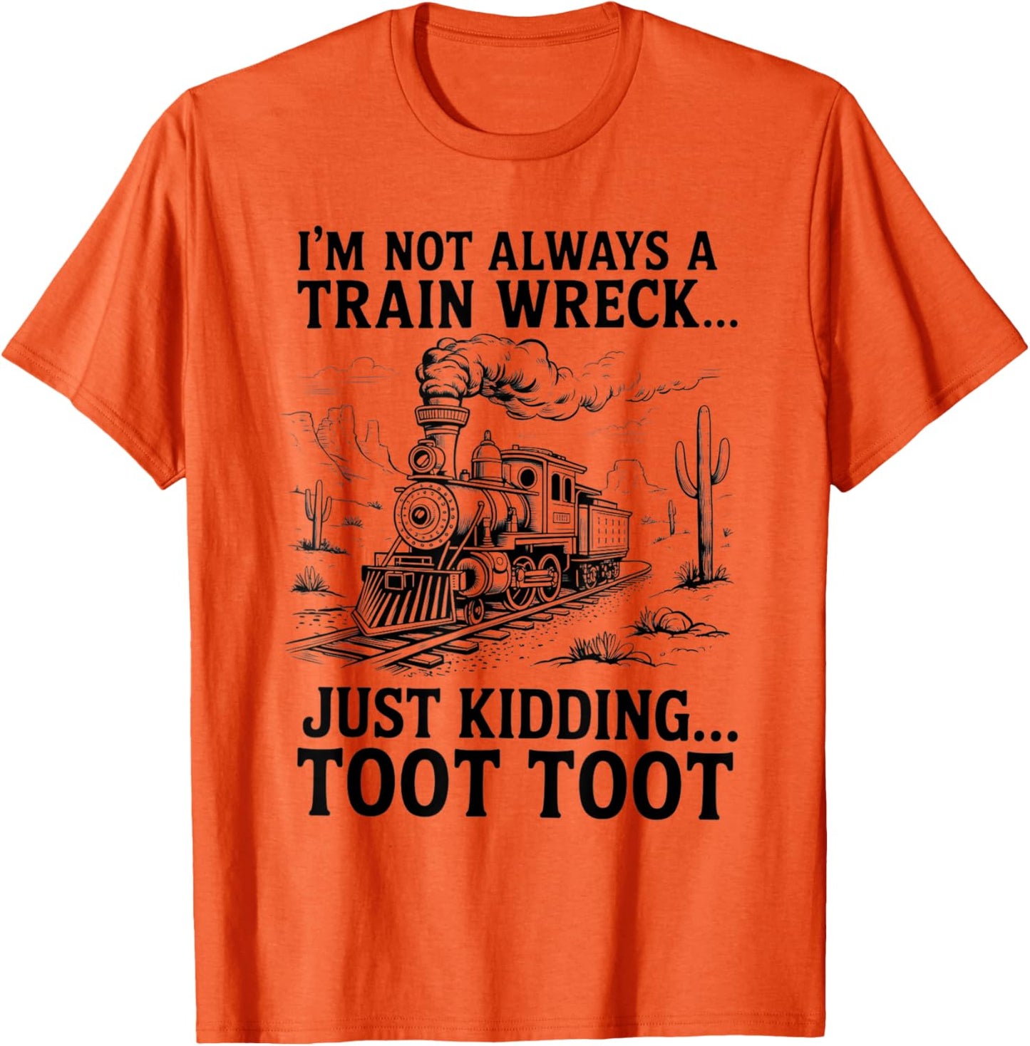 I'm Not Always A Train Wreck Just Kidding Toot Toot Train T-Shirt