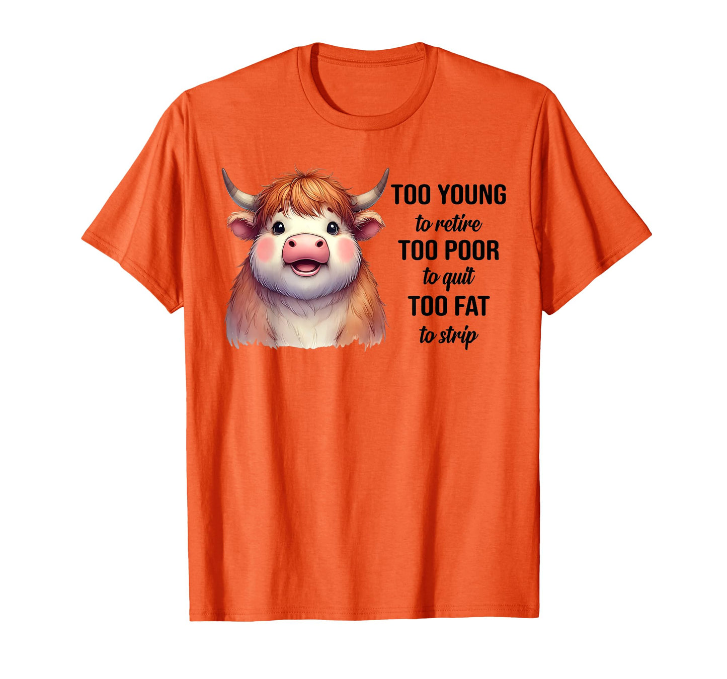 Cow Too Young To Retire Too Poor To Quit Too Fat To Strip T-Shirt