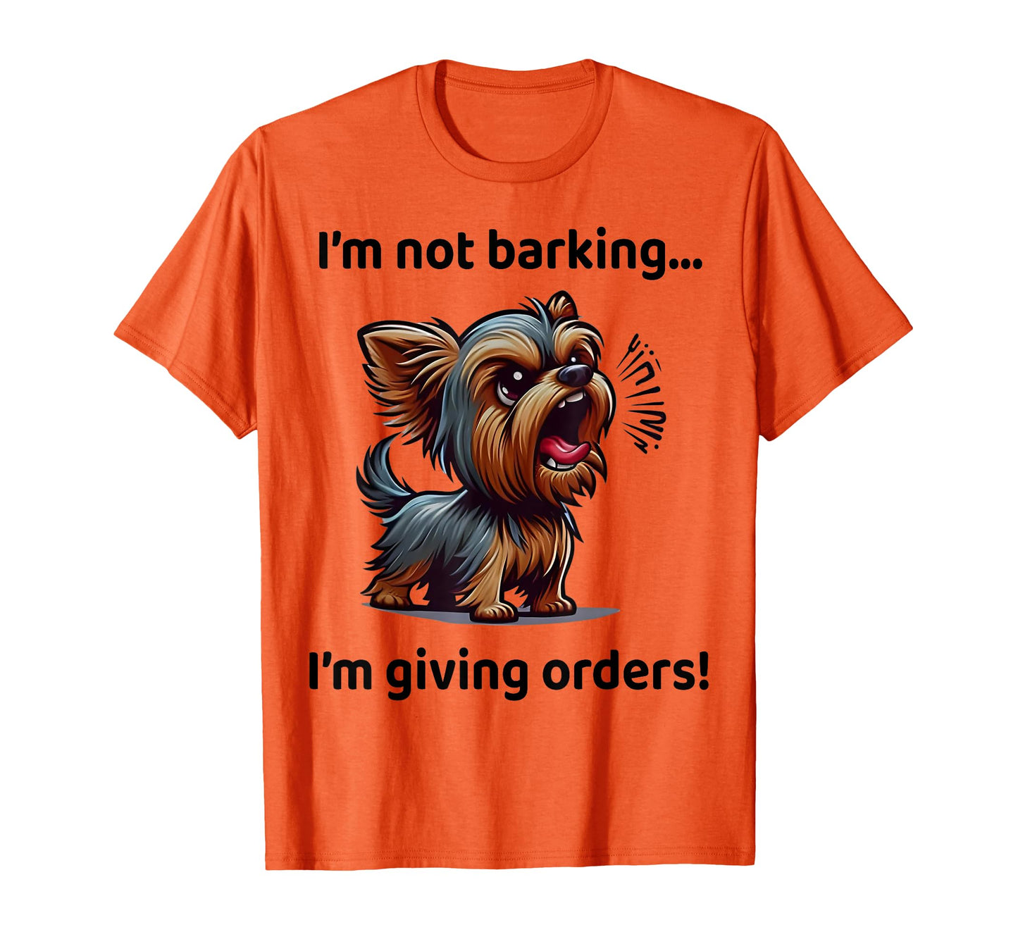 I'm Not Barking I'm Giving Orders Funny Yorkshire Terrier T-Shirt