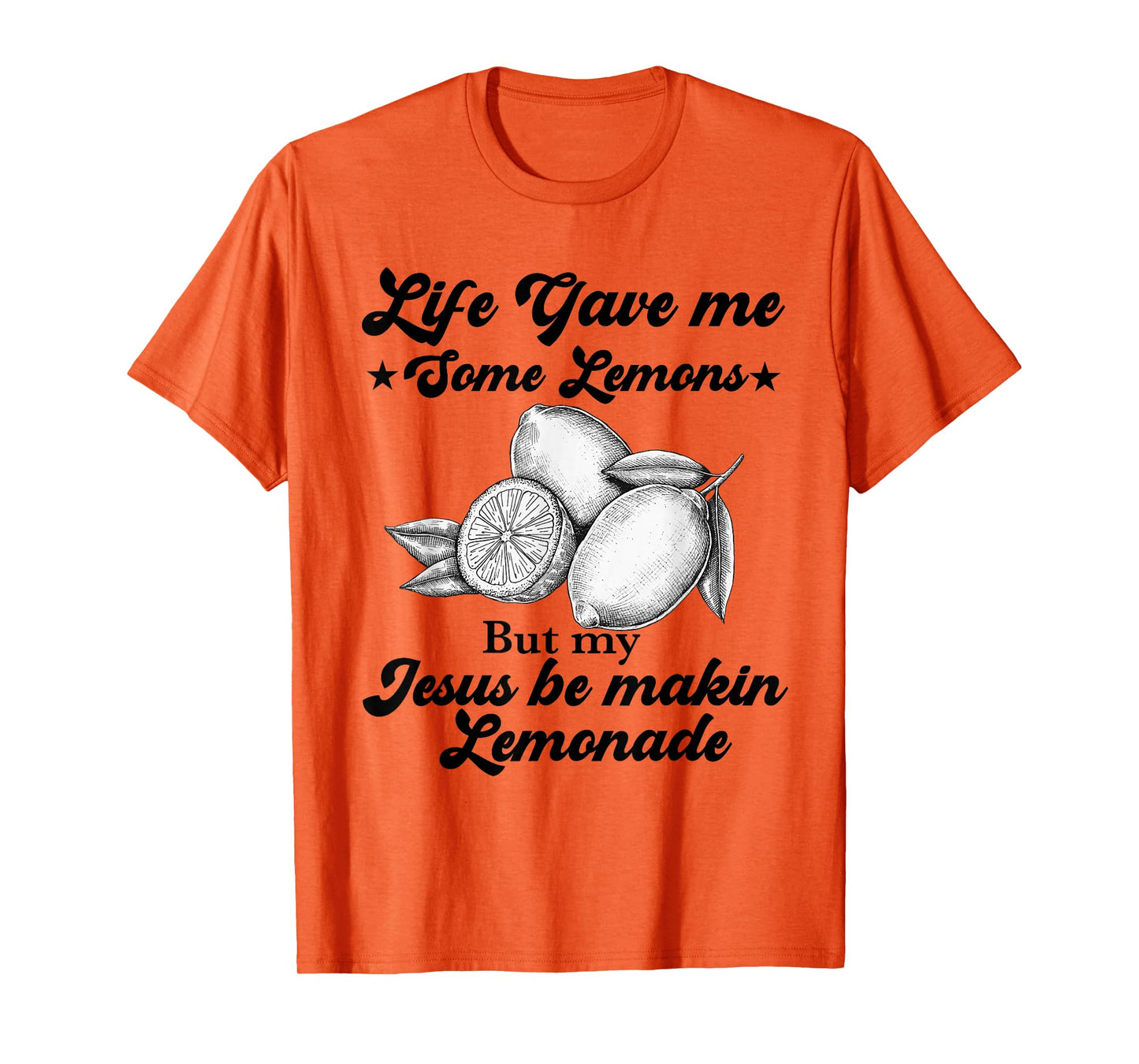 Life Gave Me Some Lemons But My Jesus He Be Making Lemonade T-Shirt
