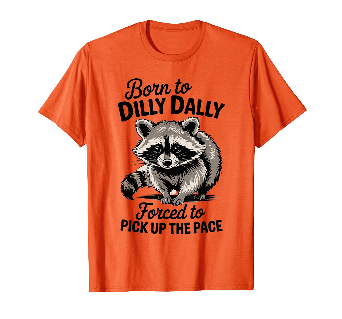 Raccoon Meme Born to Dilly Dally Forced To Pick Up The Pace T-Shirt