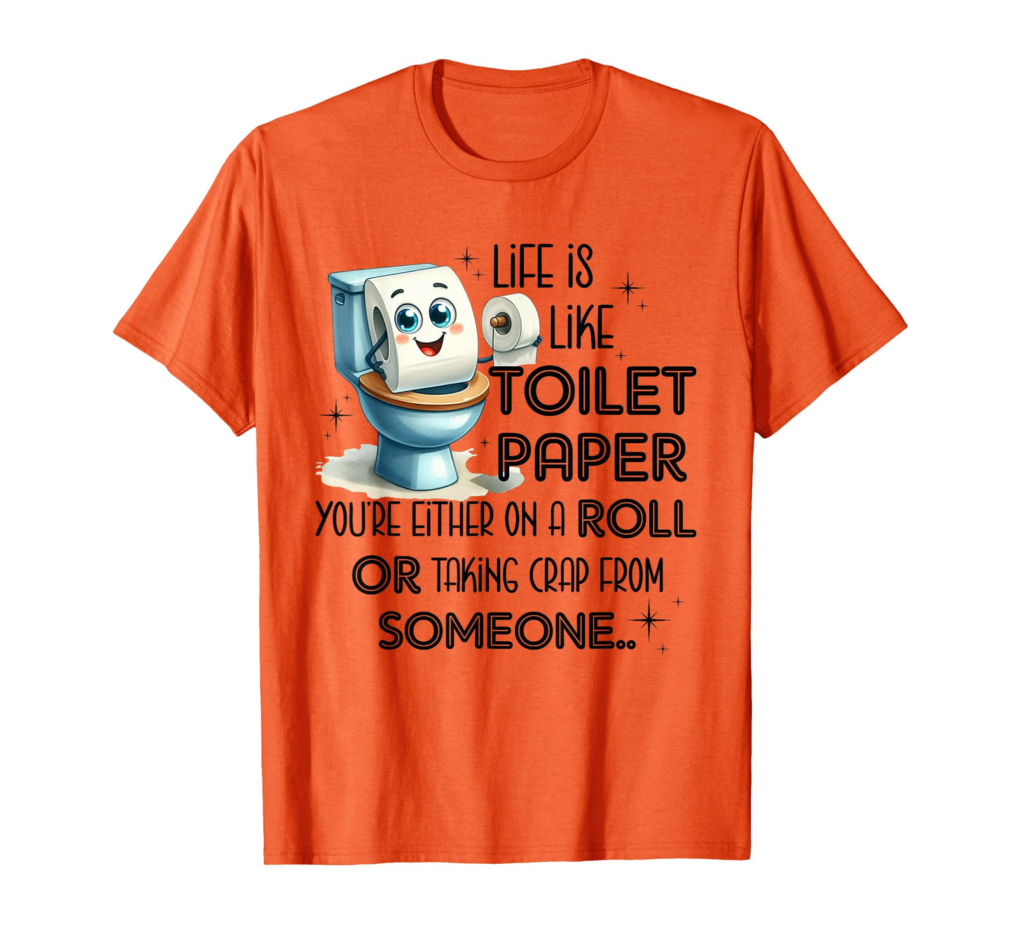 Life Is Like Toilet Paper You're Either On A Roll T-Shirt