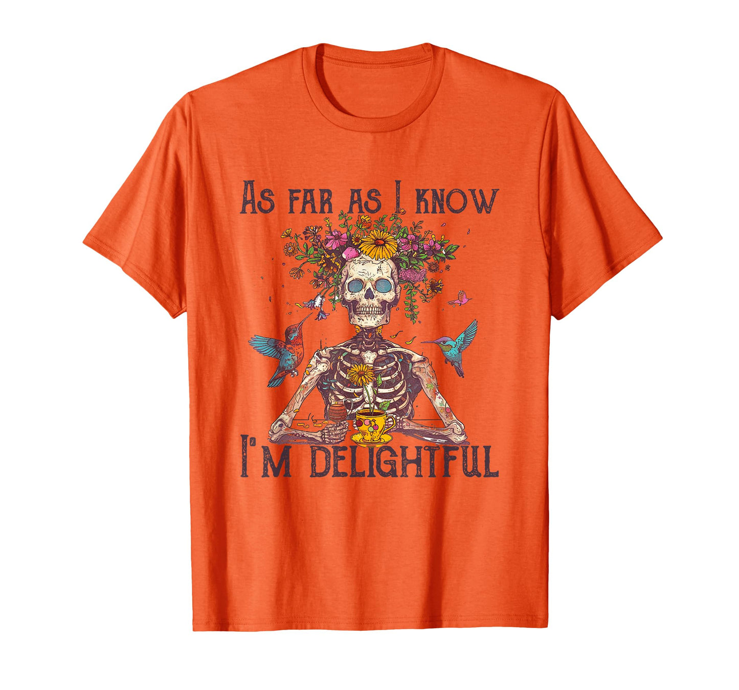 As far as I know I'm Delightful Skeleton Floral tee T-Shirt