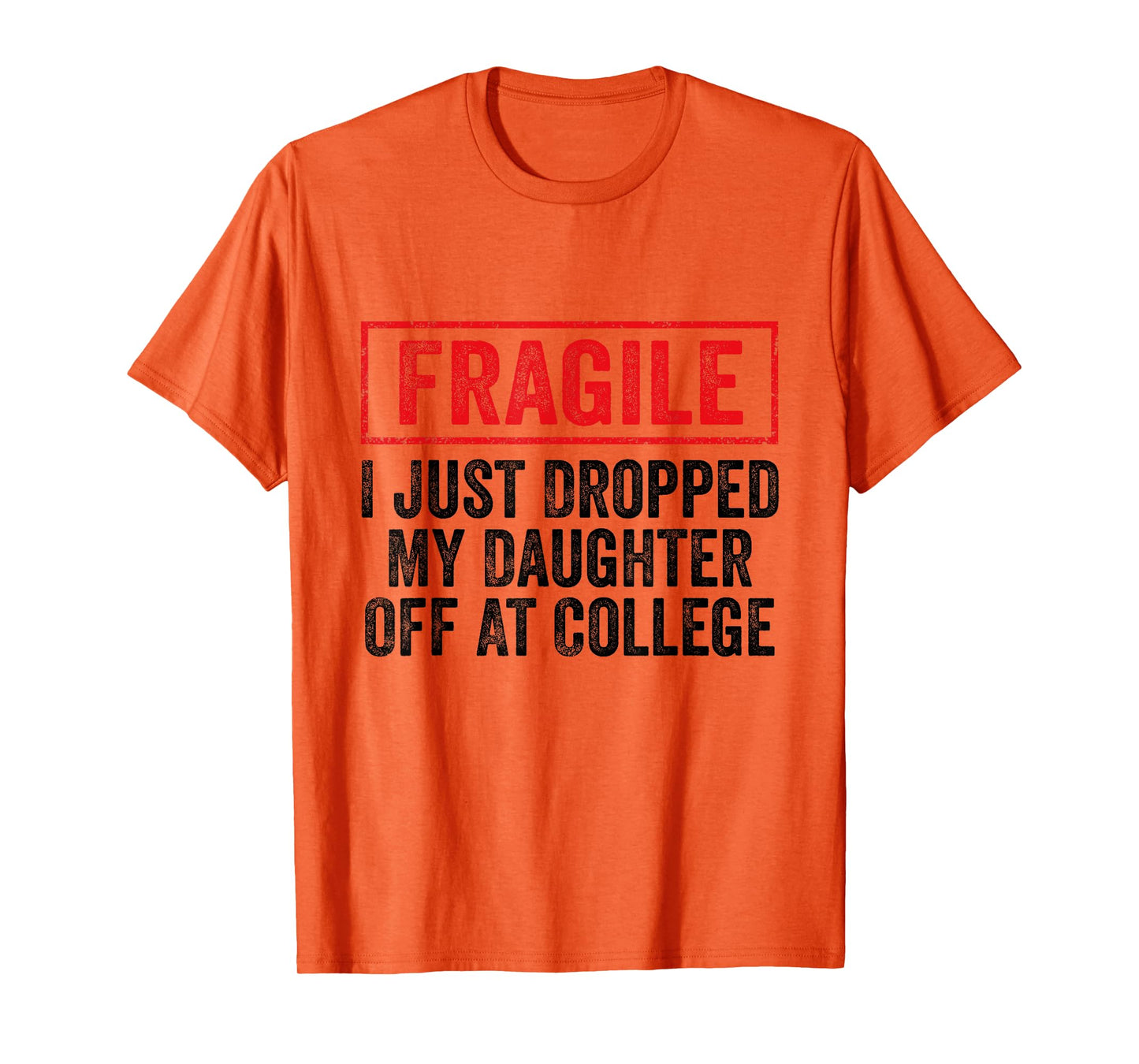 Fragile I Just Dropped My Daughter Off at College Parents T-Shirt