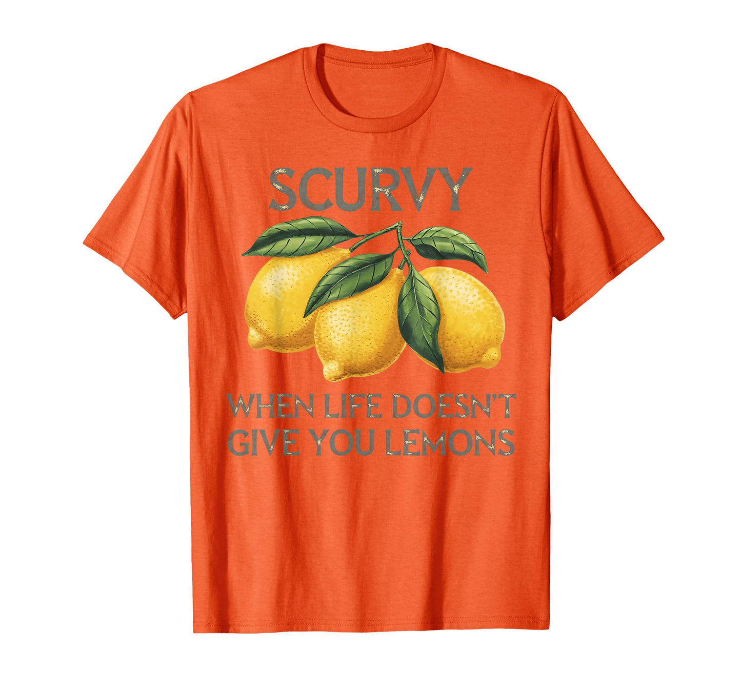 Scurvy When Life Doesn't Give You Lemons Fruit Saying Quote T-Shirt