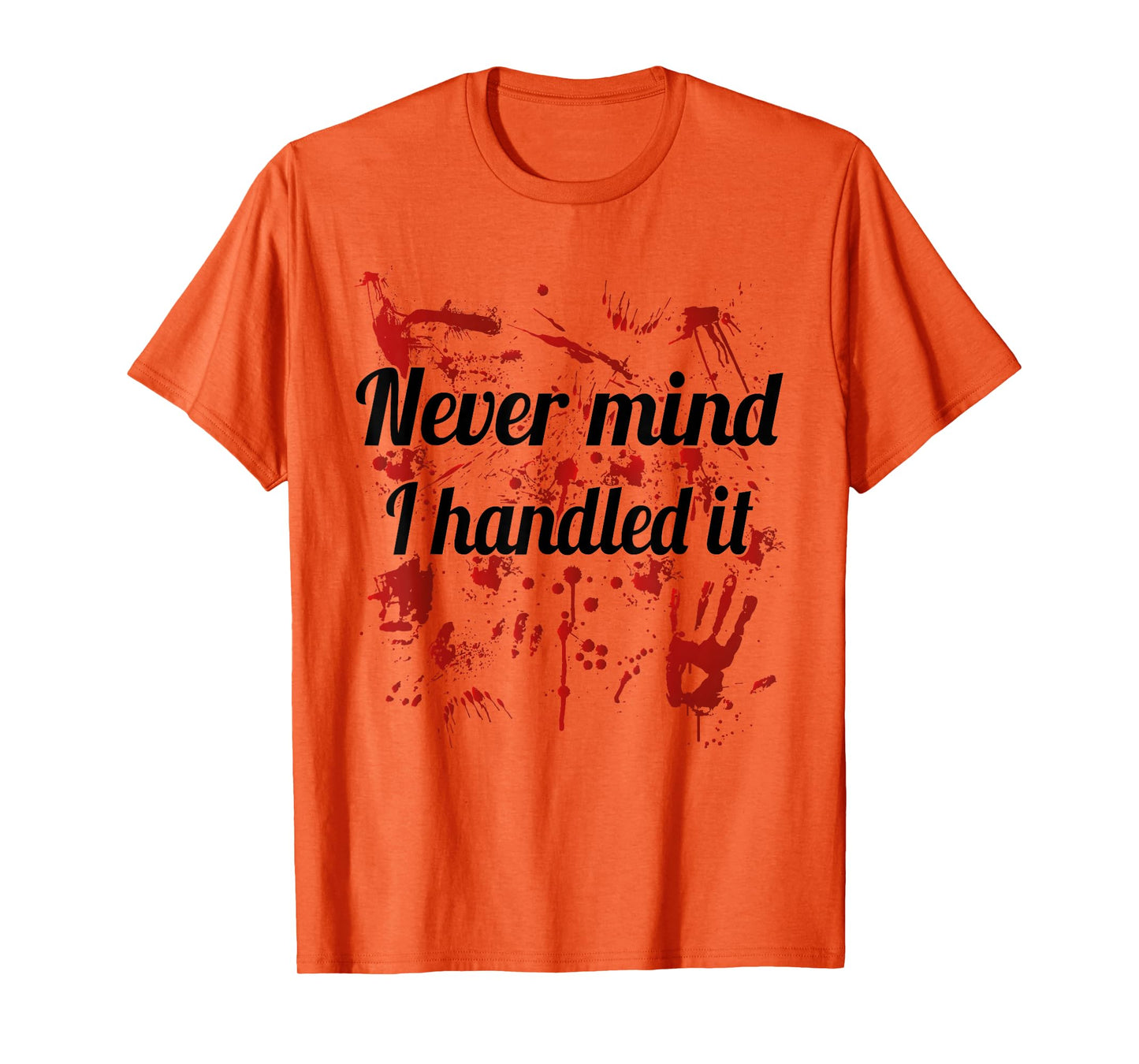 Never Mind i Handled it Bloody T-Shirt