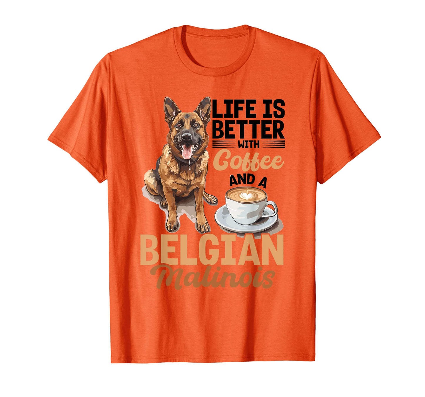 Belgian Malinois Dog Breed Life is Better with Coffee and a Men Women Girls Kids T-Shirt
