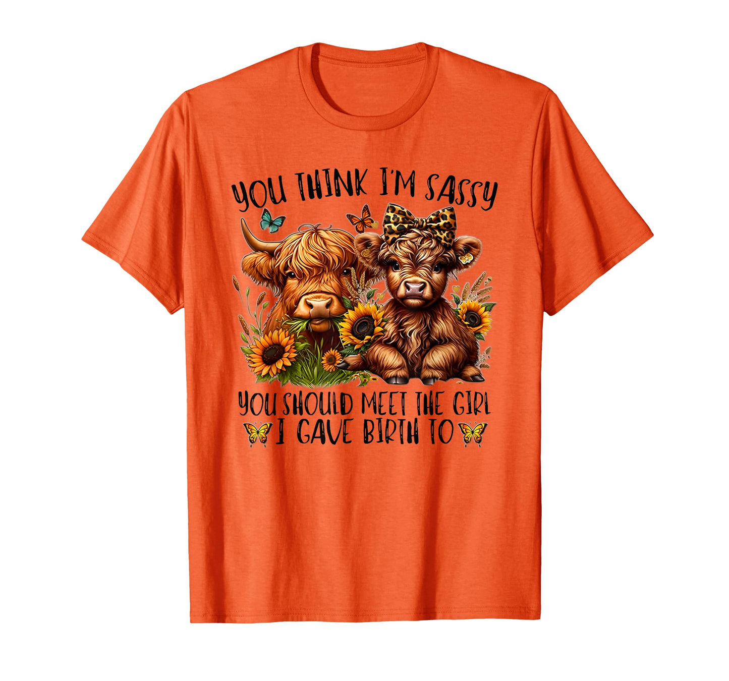 You Think I'm Sassy You Should Meet The Girl I Gave Birth To T-Shirt