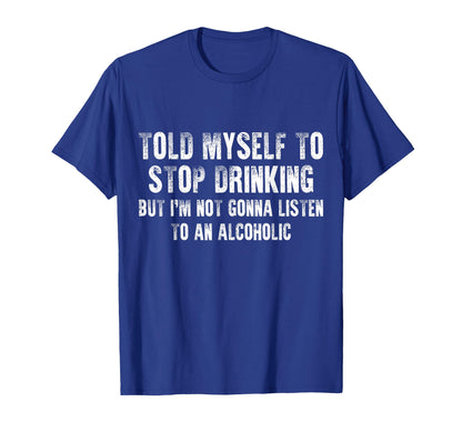 Told Myself To Stop Drinking - Funny Drinking Joke T-Shirt