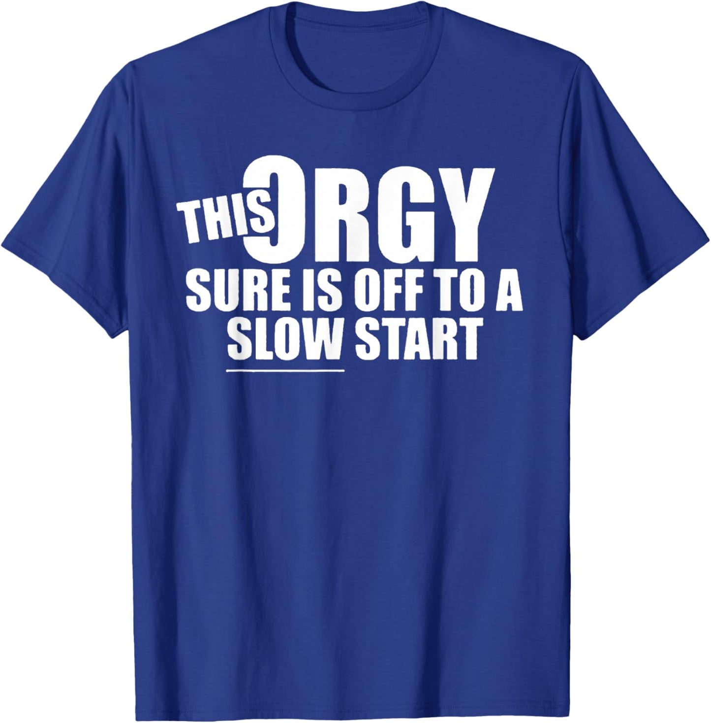 This Orgy Sure is Off to A Slow Start Quote T-Shirt - T-Shirt | Royal