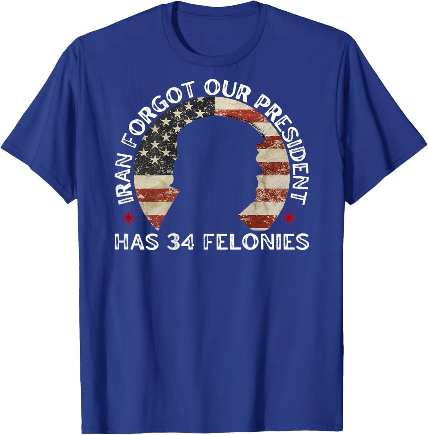 Iran Forgot Our President Has 34 Felonies (ON Back) T-Shirt - T-Shirt | Royal