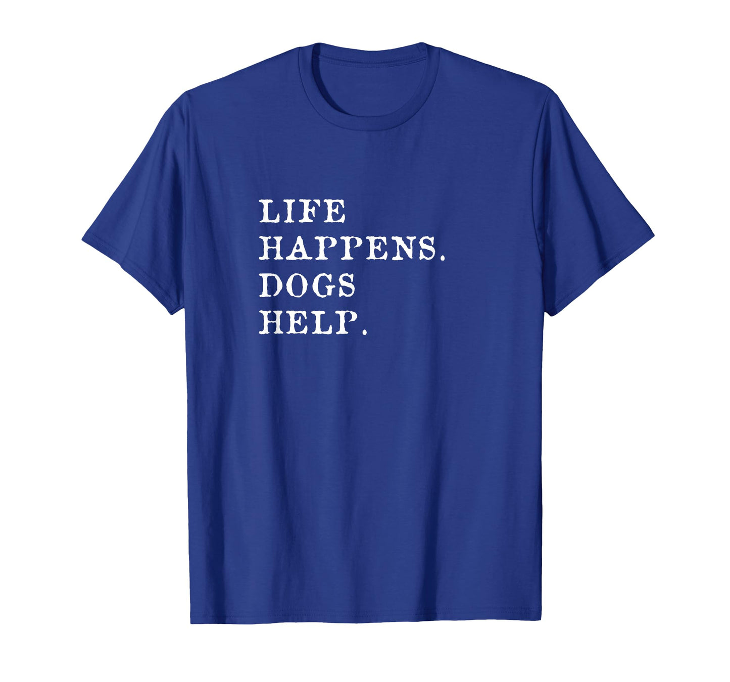 Life Happens Dogs Help T-Shirt