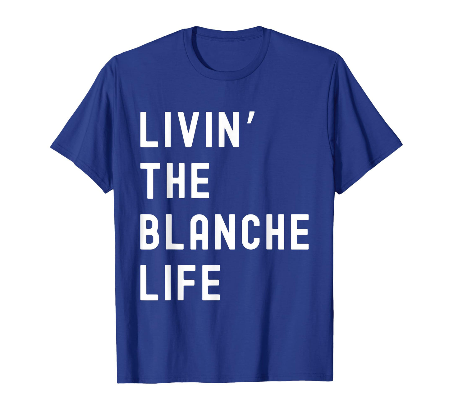 Blanche Living The Blanche Life Name Funny T-Shirt