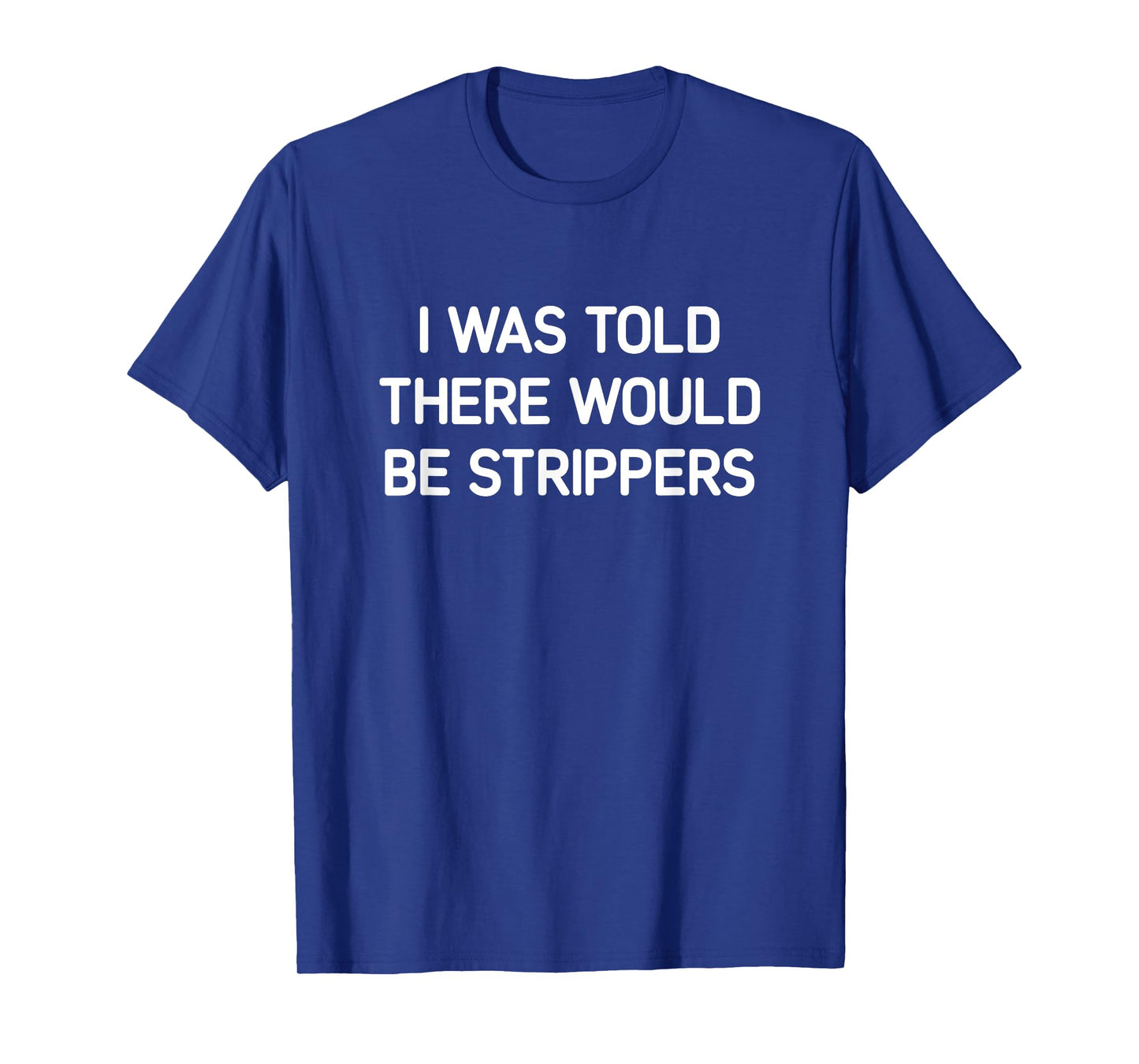I Was Told There Would Be Strippers, Funny, Jokes, Sarcastic T-Shirt