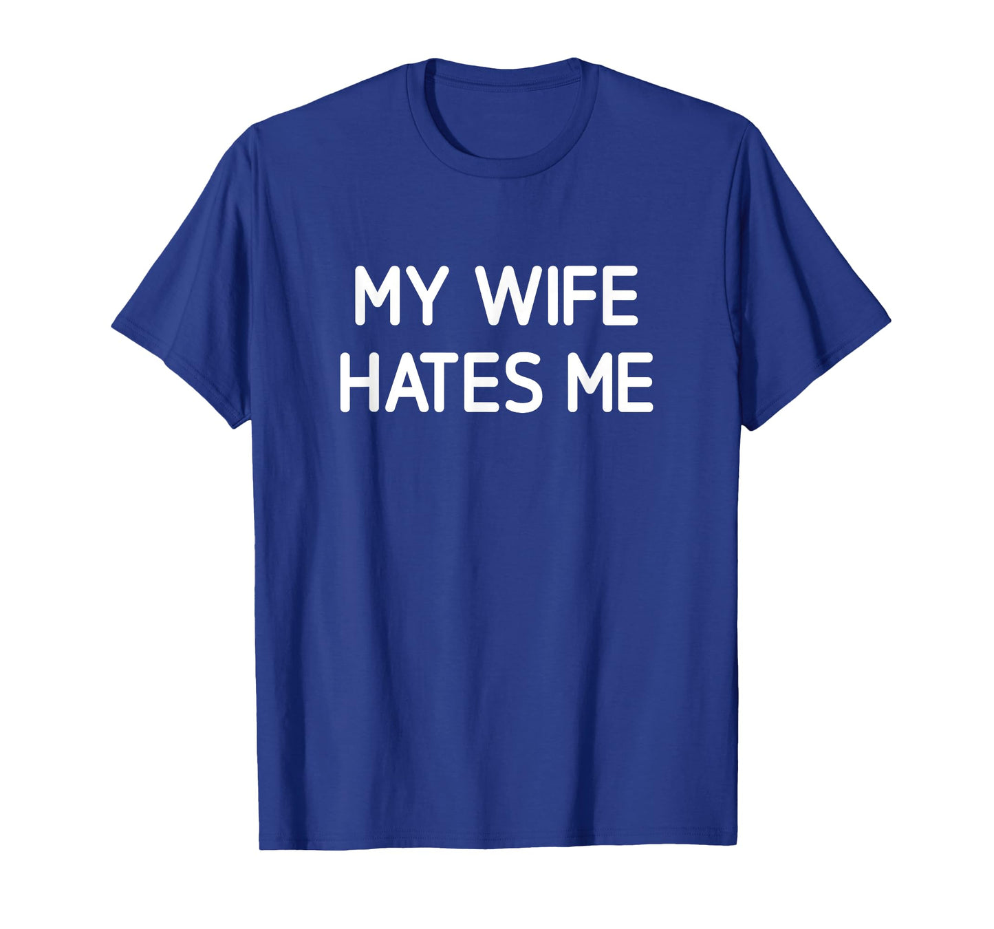 My Wife Hates Me, Funny, Jokes, Sarcastic T-Shirt