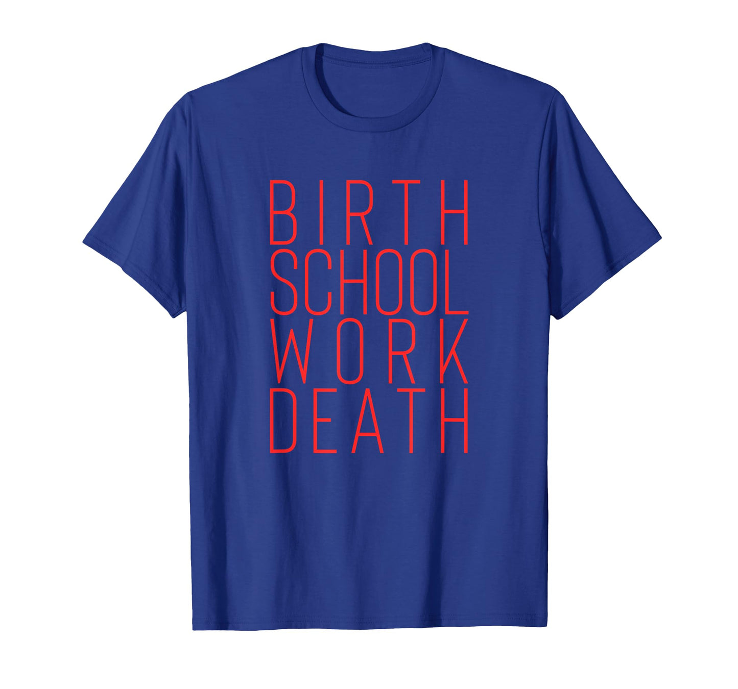 Birth School Work Death T-Shirt