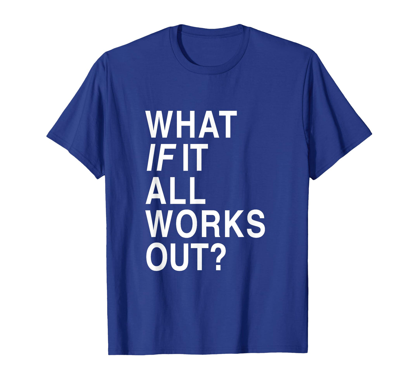What If It All Works Out? T-Shirt