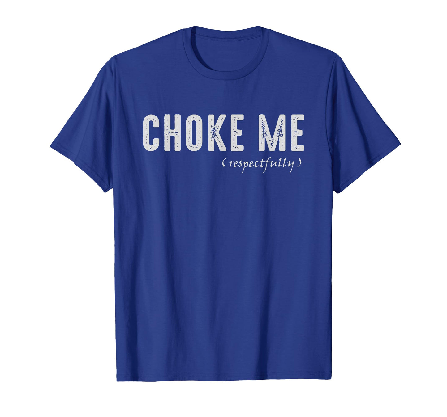 Funny Sarcastic Saying, Choke Me Respectfully T-Shirt