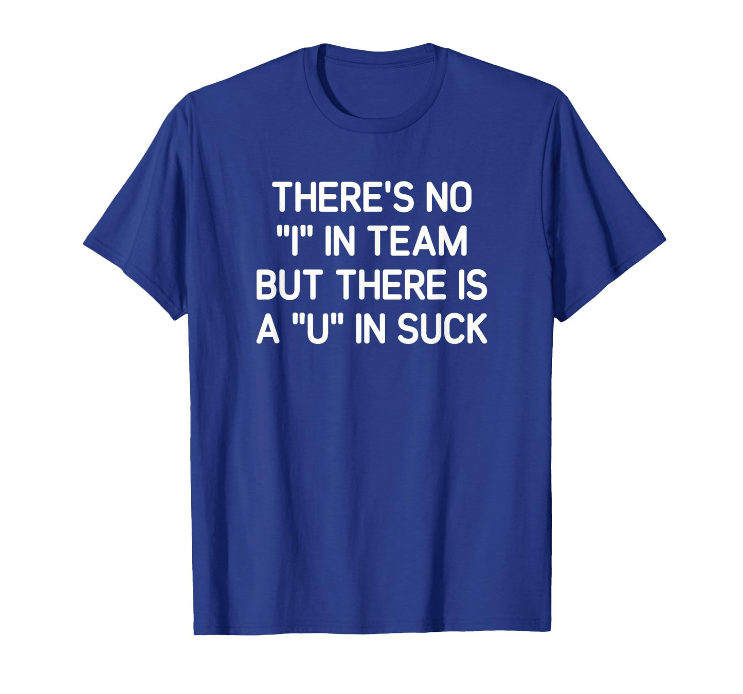 There's No I In Team But There is A U In Suck, Funny, Jokes T-Shirt
