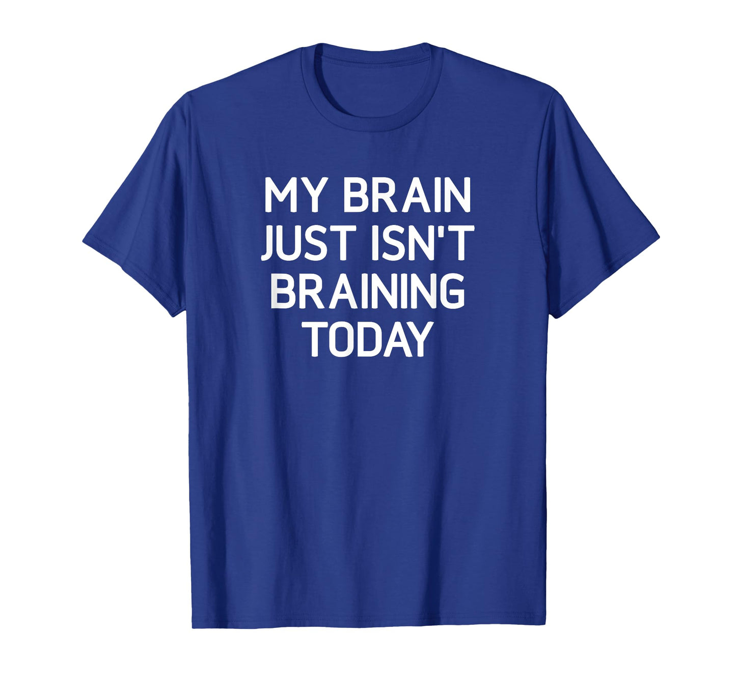My Brain Just Isn't Braining Today, Funny, Jokes, Sarcastic T-Shirt