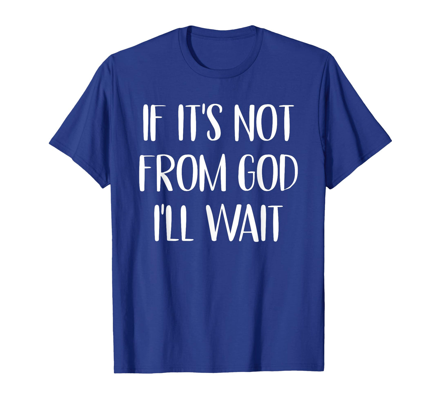 If It’s Not From God I’ll Wait Faith Jesus Believers T-Shirt