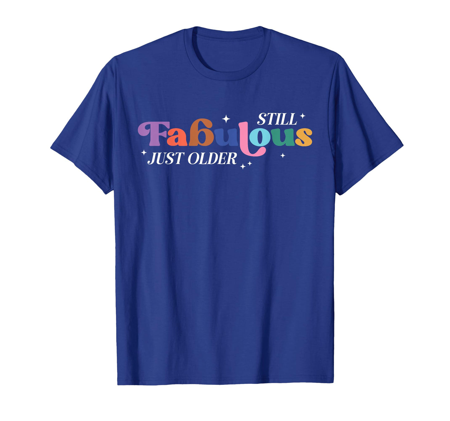 Still Fabulous Just Older Fun Colorful Groovy Celebrate T-Shirt