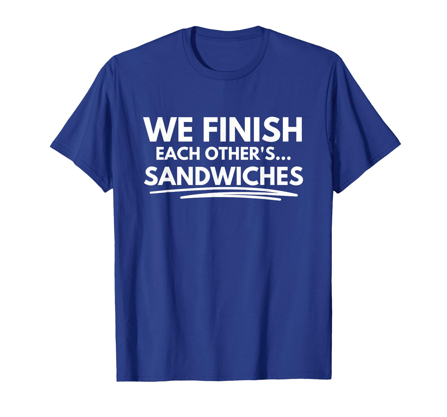 We finish each other's... sandwiches T-Shirt