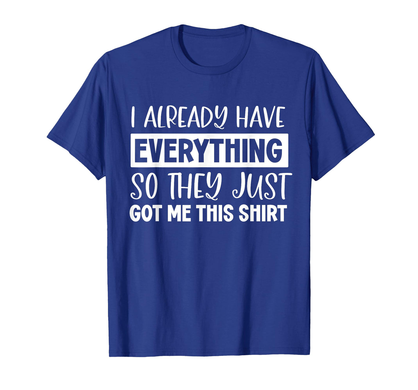 Funny shirt Gag Gifts For Someone Who Already Has Everything T-Shirt
