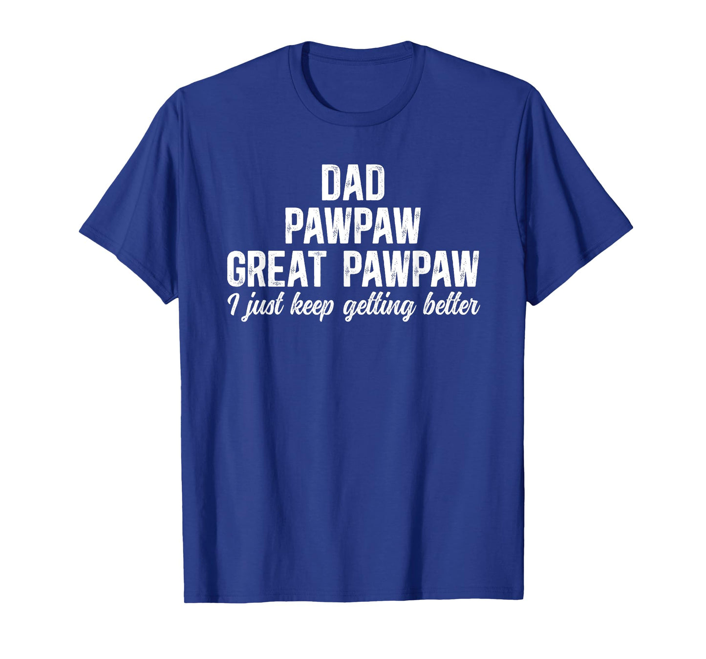 Dad Pawpaw Great Pawpaw Keep Getting Better Great Pawpaw T-Shirt